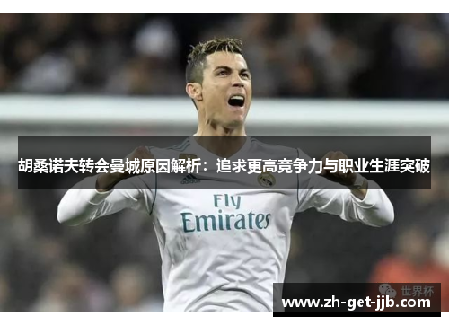 胡桑诺夫转会曼城原因解析：追求更高竞争力与职业生涯突破