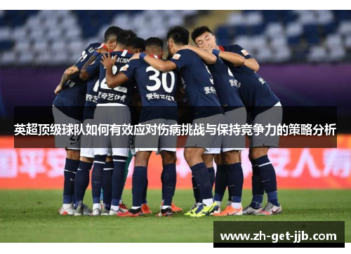 英超顶级球队如何有效应对伤病挑战与保持竞争力的策略分析 英超顶级球队如何有效应对伤病挑战与保持竞争力的策略分析