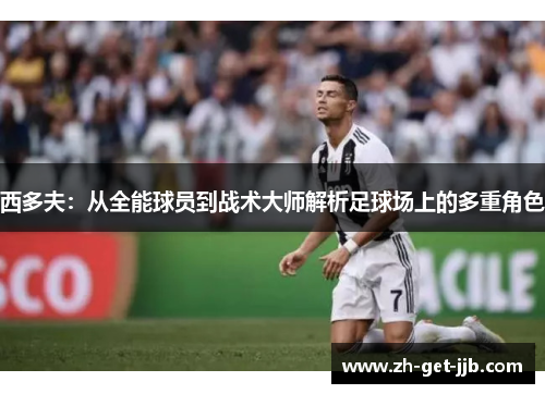 西多夫：从全能球员到战术大师解析足球场上的多重角色