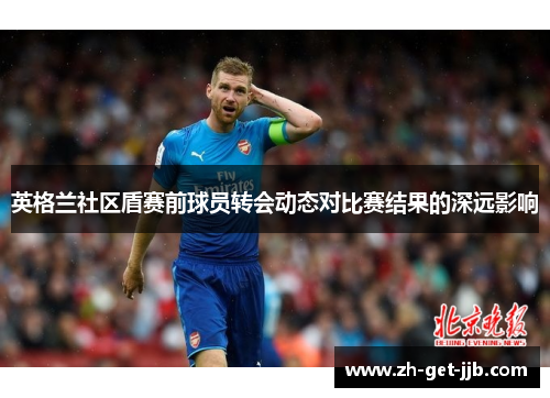 英格兰社区盾赛前球员转会动态对比赛结果的深远影响