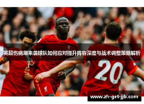 英超伤病潮来袭球队如何应对提升阵容深度与战术调整策略解析