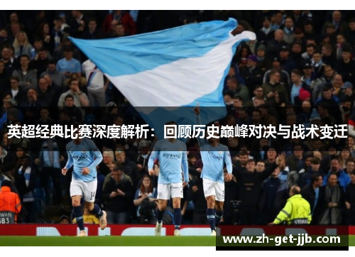 英超经典比赛深度解析：回顾历史巅峰对决与战术变迁