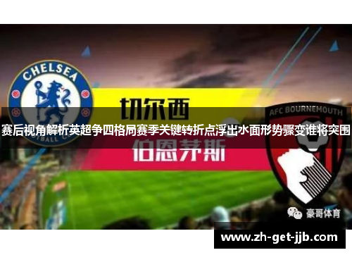 赛后视角解析英超争四格局赛季关键转折点浮出水面形势骤变谁将突围 赛后视角解析英超争四格局赛季关键转折点浮出水面形势骤变谁将突围