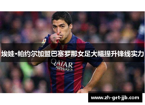 埃娃·帕约尔加盟巴塞罗那女足大幅提升锋线实力 埃娃·帕约尔加盟巴塞罗那女足大幅提升锋线实力