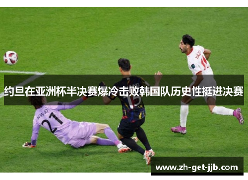 约旦在亚洲杯半决赛爆冷击败韩国队历史性挺进决赛